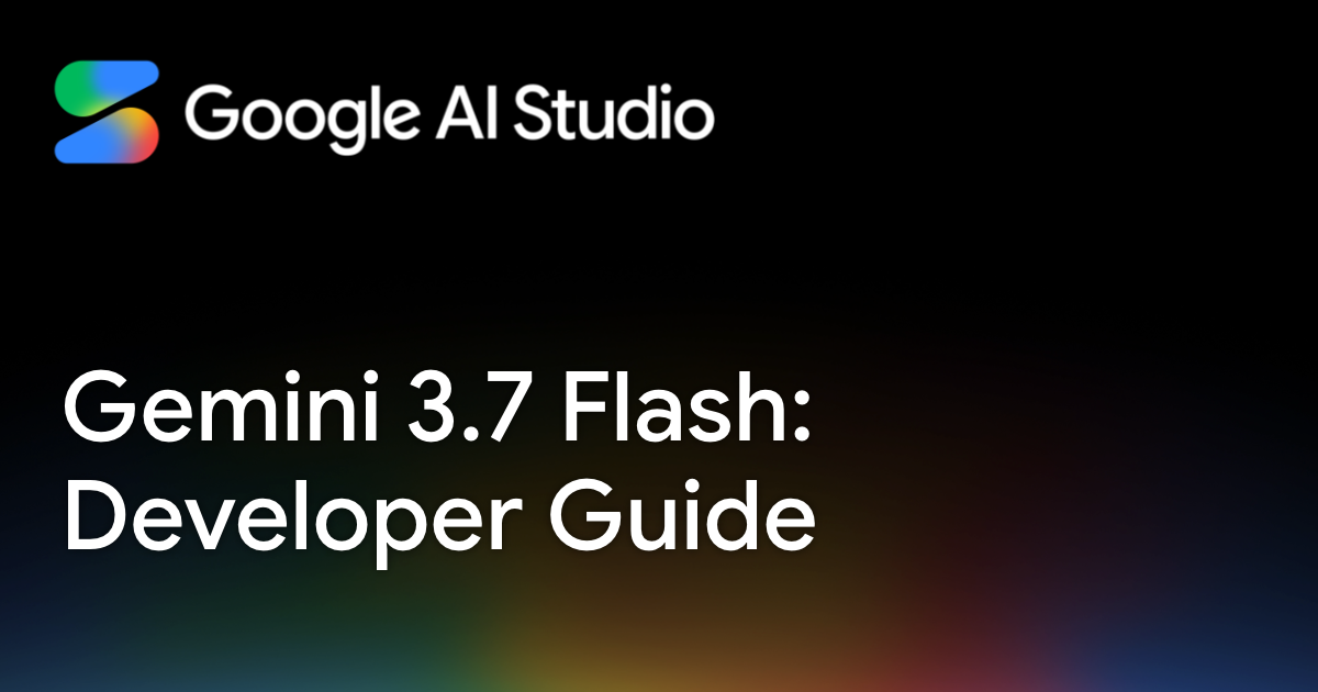 Gemini 3.7 Flash: Developer Guide - Google AI Studio