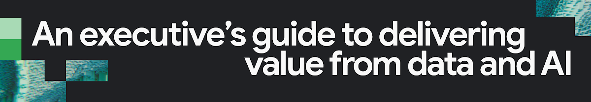 An executive’s guide to delivering value from data and AI