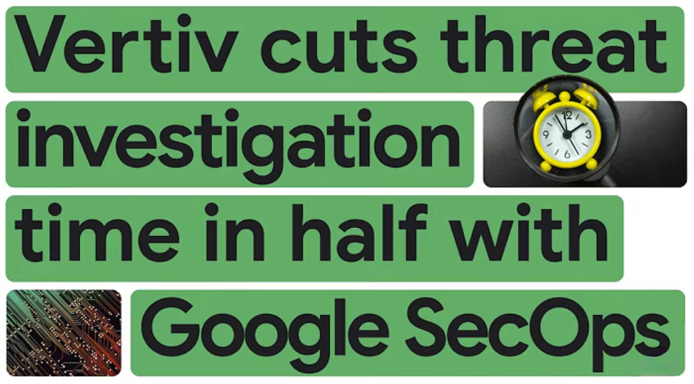 Vertiv cuts threat investigation time in half with Google SecOps 