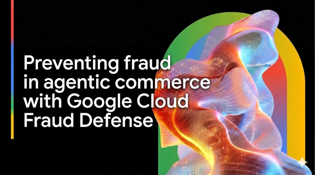 Preventing fraud in agentic commerce with Google Cloud Fraud Defense