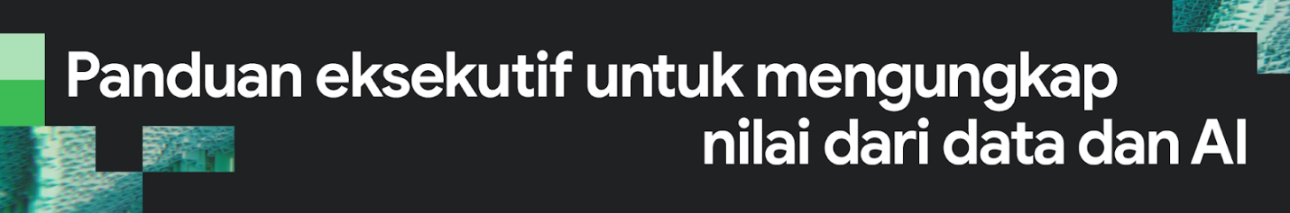 Panduan eksekutif untuk mengungkap nilai dari data dan AI