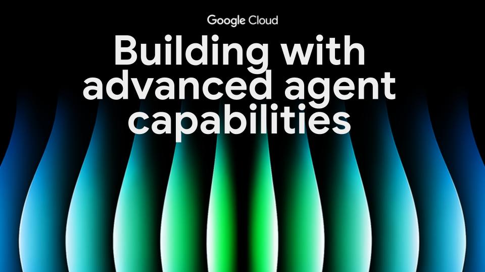 Building with advanced agent capabilities