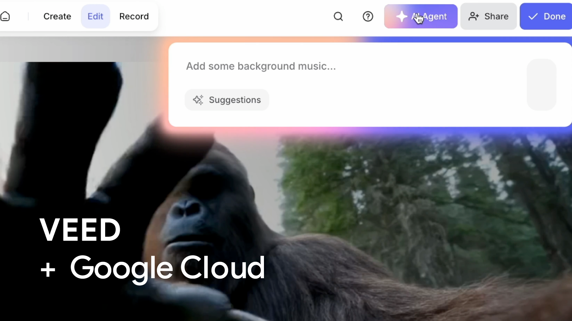 A screenshot of a video editing interface with the words "VEED + Google Cloud" overlaid in the bottom left corner. The interface shows a video of a gorilla in a forest. A text box in the upper right asks the user to "Add some background music..." with a "Suggestions" button below it. Interface buttons at the top include "Create," "Edit" (highlighted), "Record," a search icon, a question mark icon, "AI Agent," "Share," and "Done."