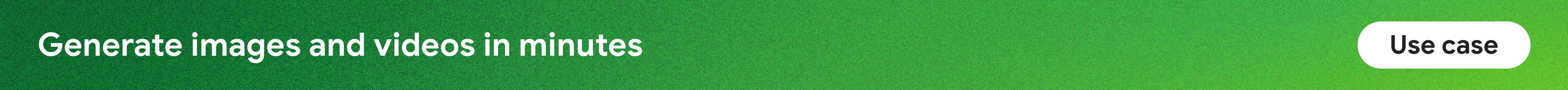 Generate images and videos in minutes