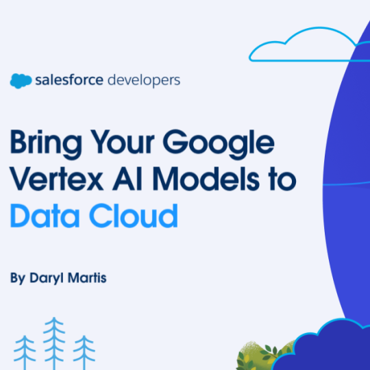 「Salesforce Developers: Bring Your Google Vertex AI Models to Data Cloud, by Daryl Martis」という言葉が書かれている画像