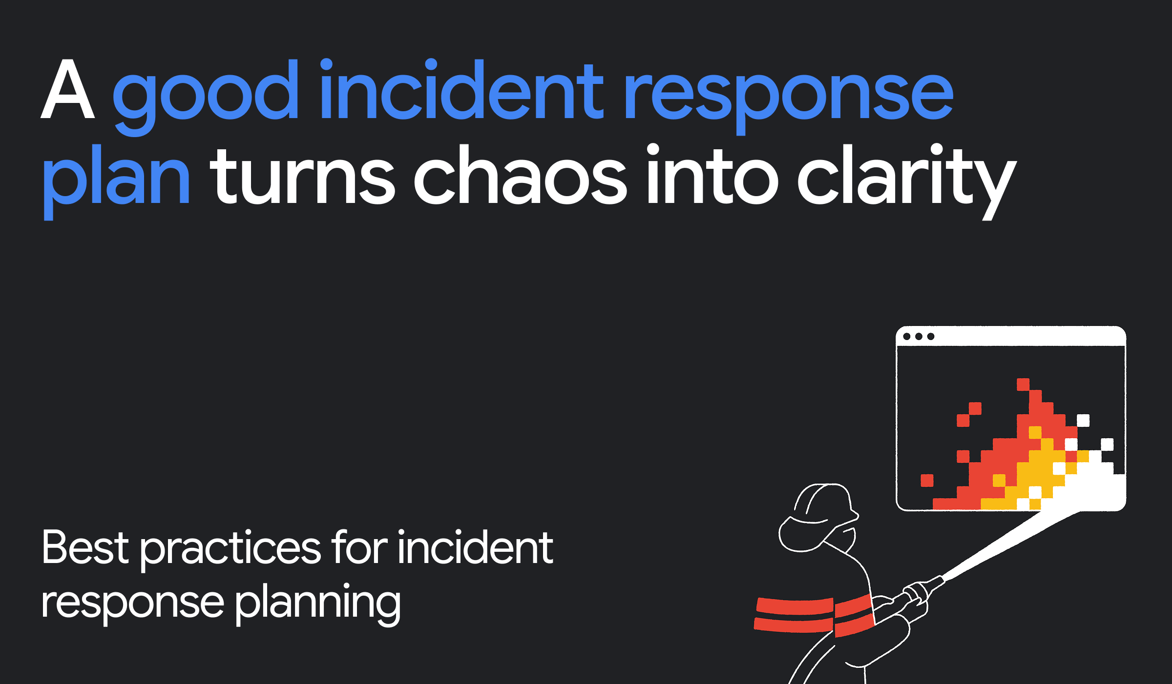 A good incident response plan turns chaos into clarity. Best practices for incident response planning