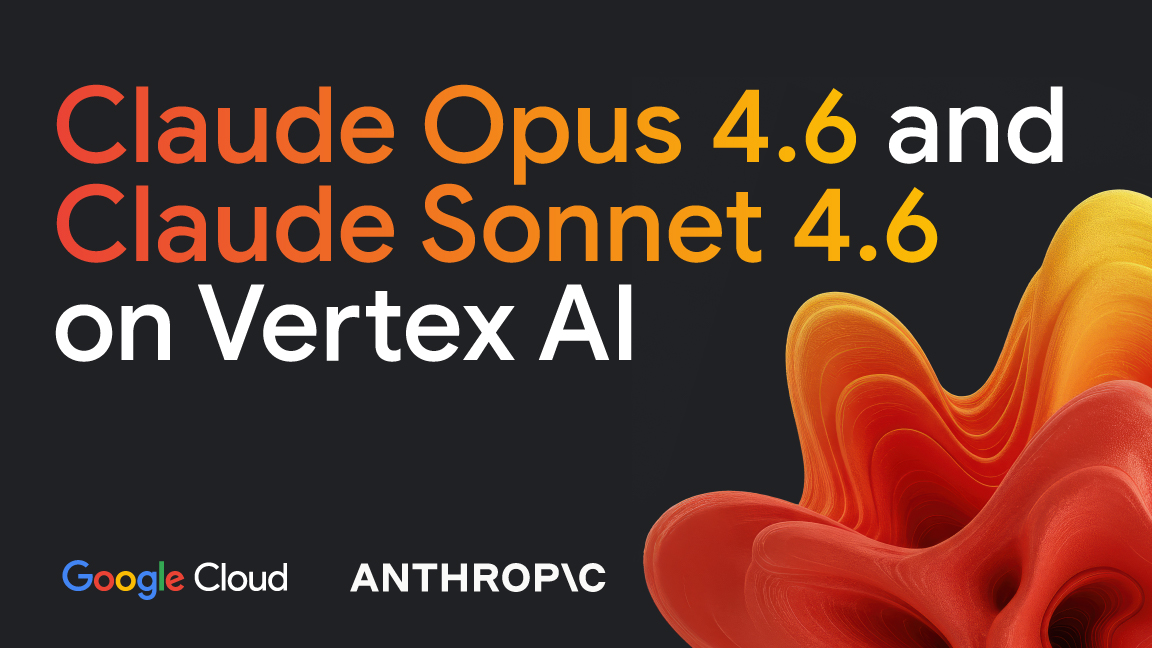 Claude Opus 4.6 and Claude Sonnet 4.6 on Vertex AI