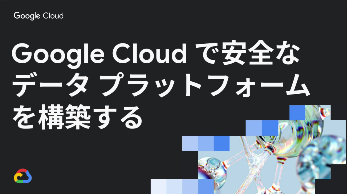 Google Cloud で安全なデータ プラットフォームを構築する