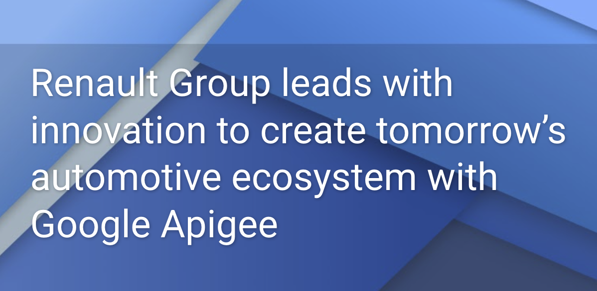 Renault Group leads with innovation to create tomorrow’s automotive ecosystem with Google Apigee