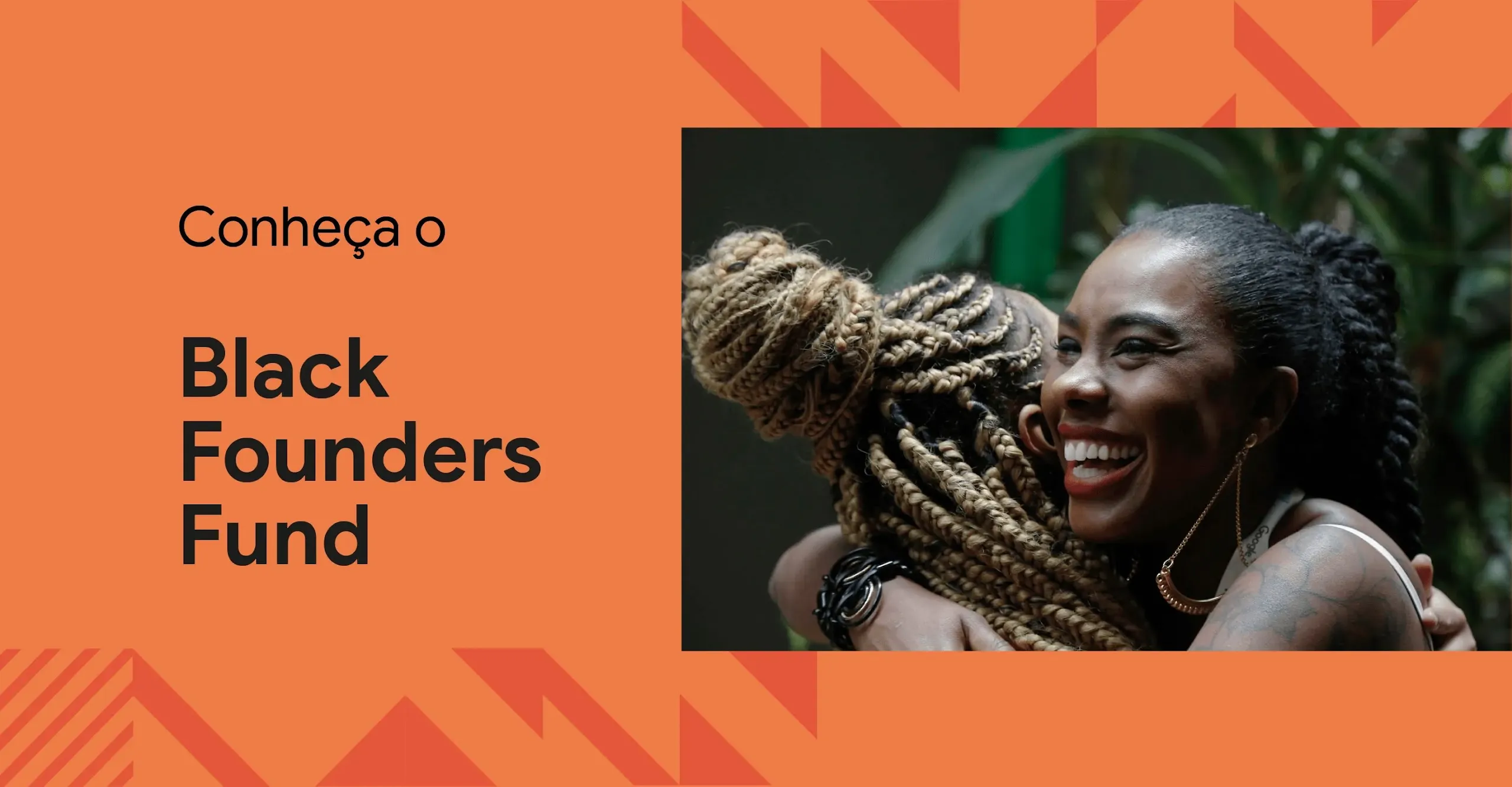 Texto sobre fundo laranja: Conheça o Black Founders Fund. Ao lado, uma foto de duas mulheres negras se abraçando.