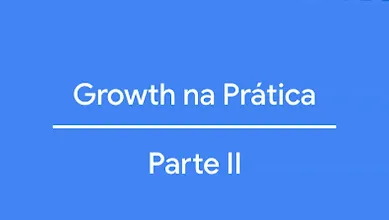 Growth na Prática: Parte II