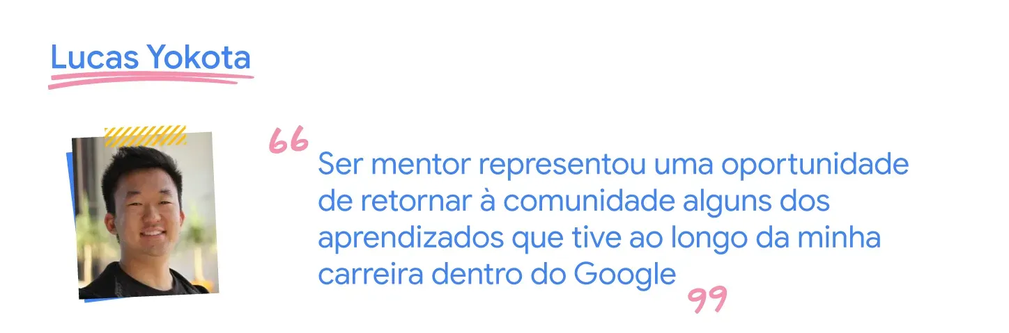 Ser mentor é uma oportunidade de retornar à comunidade os aprendizados que tive no Google.