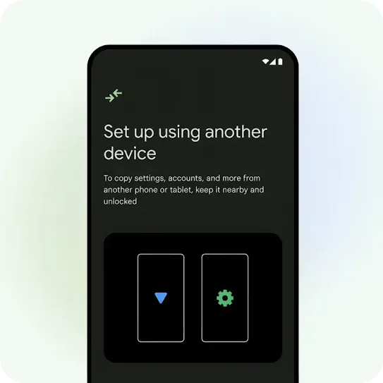 An Android phone screen with the title “Set up using another device” and “To copy settings, accounts and more from another phone or tablet, keep it nearby and unlocked” In the top corner is the “transfer” icon. Below the message are two phone outlines, one with a blue triangle, the other with a green gear in the center.