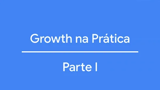 Growth na Prática: Parte I