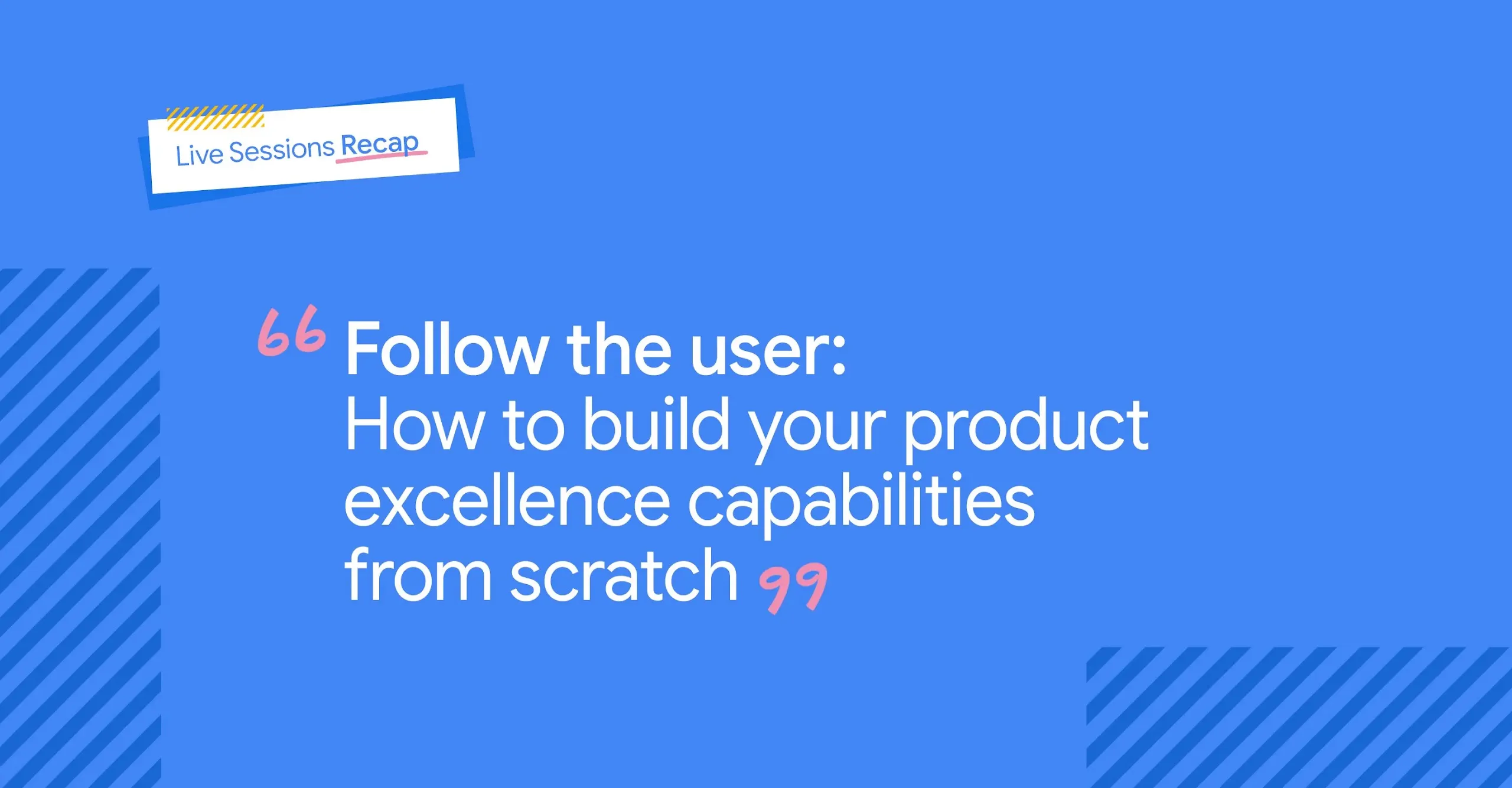 Follow the user: How to build your product excellence capabilities from scratch