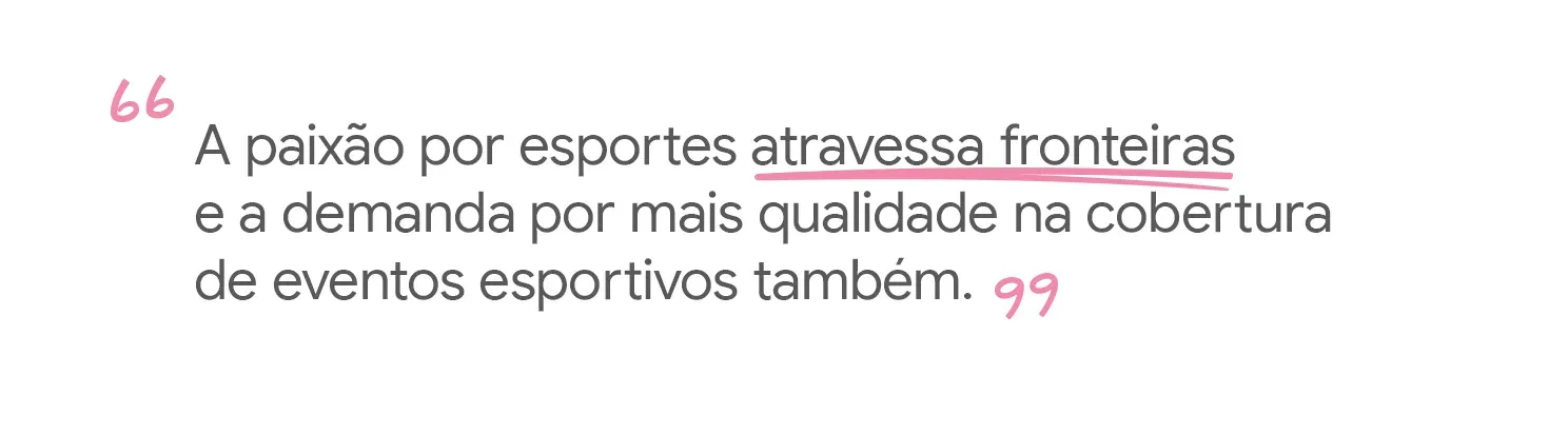 A paixão por esportes atravessa fronteiras, e a demanda por cobertura de qualidade também.