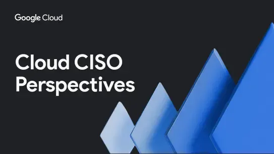  Google Cloud CISO Perspectives
