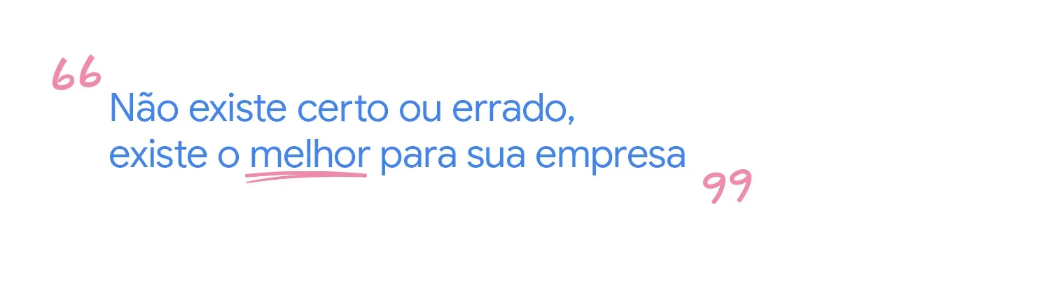 Não existe certo ou errado, existe o melhor para sua empresa.