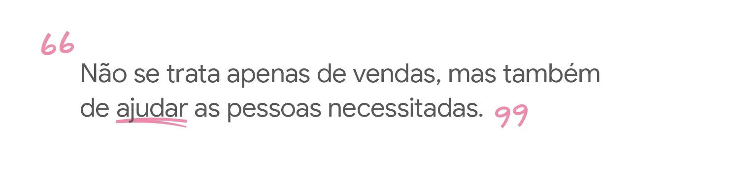 Não se trata apenas de vendas, mas também de ajudar as pessoas necessitadas.