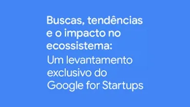 Título sobre fundo azul: Buscas, tendências e o impacto no ecossistema: um levantamento exclusivo do Google for Startups