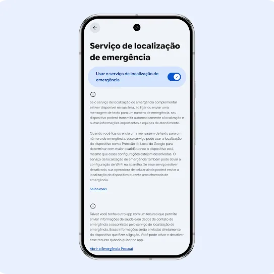 A tela de um celular mostrando o menu de configurações do Serviço de Localização de Emergência. A interface mostra um botão azul de ativação, seguido de um texto informativo que explica como o recurso envia automaticamente dados de local do dispositivo para equipes de emergência parceiras durante uma ligação ou mensagem de texto de emergência. Os links na parte de baixo dizem "Saiba mais" e "Abrir o app Emergência pessoal".