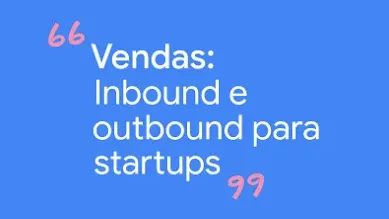 Vendas: Inbound e outbound para startups