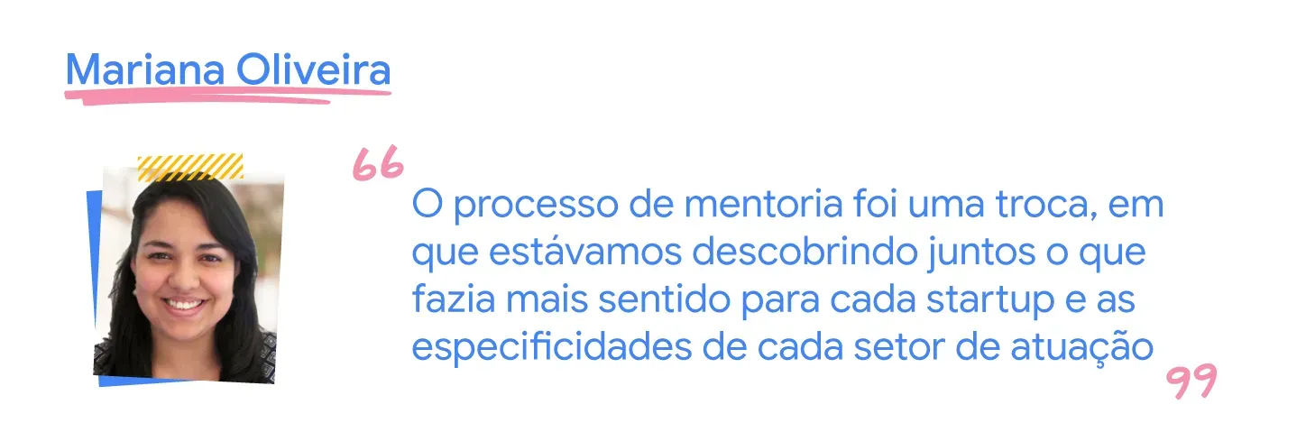 A mentoria é uma troca e descobrimos juntos o que faz mais sentido para cada startup.
