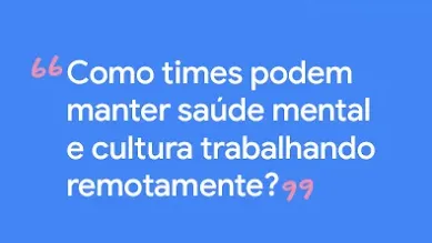 Titulo da publicação: Como times podem manter saúde mental e cultura trabalhando remotamente