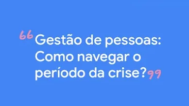 Título do post: Gestão de pessoas: como navegar o período da crise