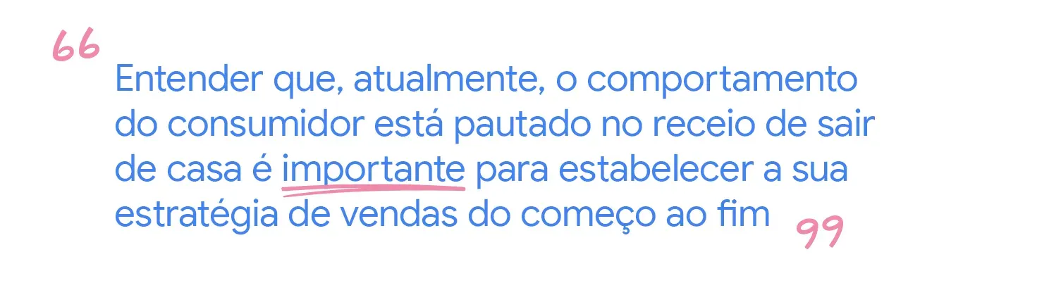 Entender que o comportamento do consumidor está pautado no receio de sair de casa é importante para estabelecer a sua estratégia de vendas.