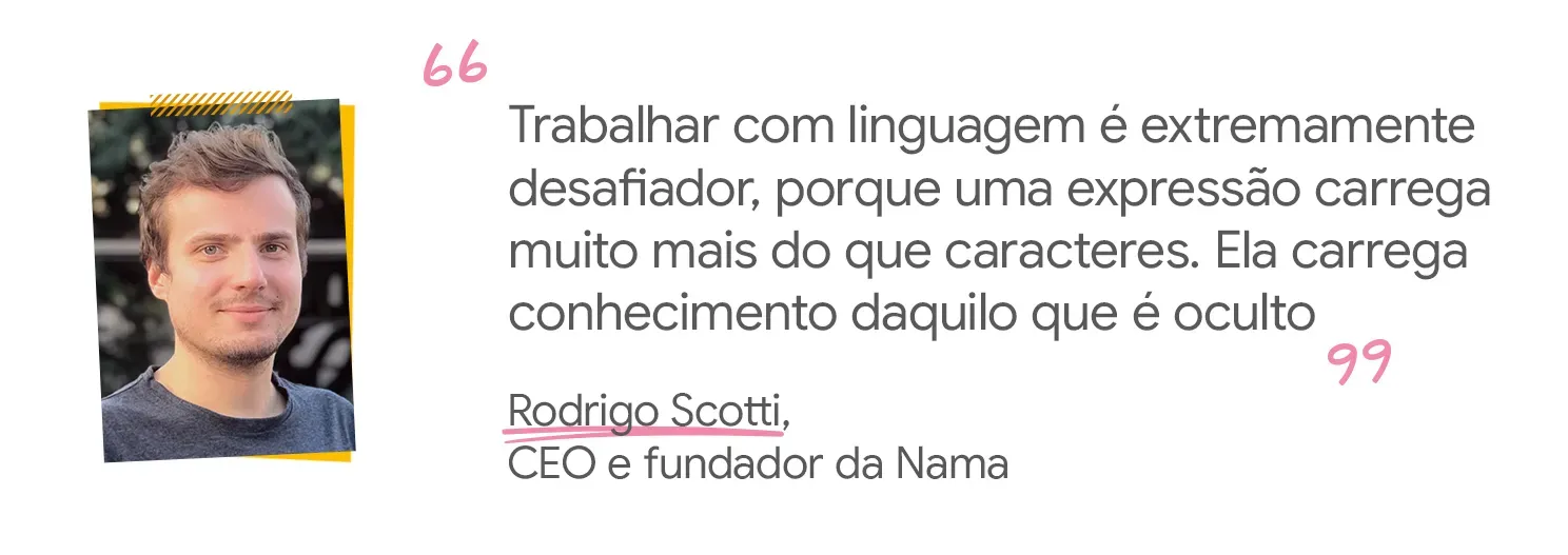 Trabalhar com linguagem é desafiador, porque uma expressão carrega mais do que caracteres. Ela carrega conhecimento daquilo que é oculto.
