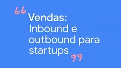 Vendas: Inbound e outbound para startups