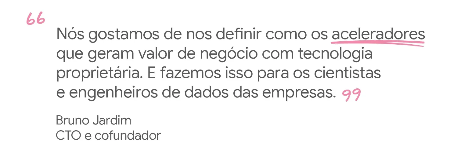 Nos definimos como aceleradores que geram valor de negócio com tecnologia proprietária.