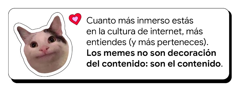 Ilustración en recuadro blanco con un sticker de gato sonriente y un corazón rojo. Texto: Cuanto más inmerso estás en la cultura de internet, más entiendes (y más perteneces). Los memes no son decoración del contenido: son el contenido