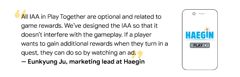 Eunkyung Ju, marketing lead at Haegin, shares that all in-app advertising (IAA) are optional, related to game rewards, and designed to not interfere with gameplay. For example, a player can choose to gain additional rewards by watching an ad.