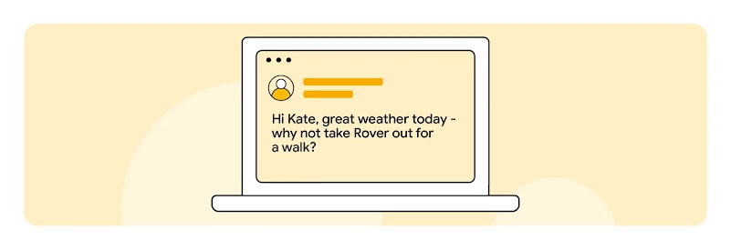 Against a pale yellow background, a laptop. On the screen, a profile icon and copy that reads: “Hi Kate, great weather today - why not take Rover out for a walk?”