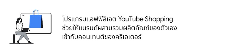 "โปรแกรมแอฟฟิลิเอต YouTube Shopping  ช่วยให้แบรนด์ผสานรวมผลิตภัณฑ์ของตัวเอง เข้ากับคอนเทนต์ของครีเอเตอร์มากขึ้น "