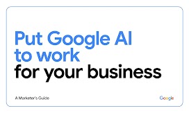 Put Google AI to work for your business: A Marketer’s Guide