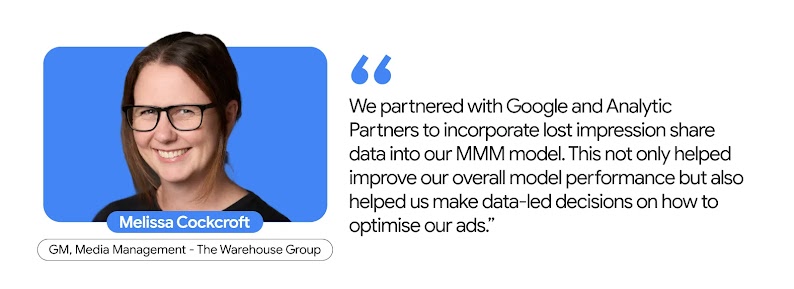 Melissa Cockcroft, GM of Media Management at The Warehouse Group, shares how partnering with Google and Analytic Partners to incorporate lost impression share into modern MMM improved model performance and guided data-led decisions on ad optimisation