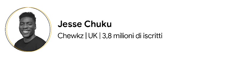 Jesse Chuku, proprietario del canale YouTube Chewkz, vive nel Regno Unito. Ha i capelli neri e corti e indossa una maglietta nera. Il suo canale ha 3,8 milioni di iscritti.