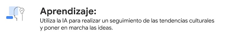 Aprendizaje clave: utiliza la IA para realizar un seguimiento de las tendencias culturales y poner en marcha las ideas.