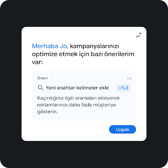Bir kullanıcı arayüzü şu selamlamayı gösteriyor: "Merhaba Julia. Kampanyalarınızı optimize etmek için bazı öneriler şunlardır:". Altında, bir büyüteç simgesi ve "Yeni anahtar kelimeler ekle +%3" başlığına sahip, "Öneri 1/3" olarak etiketlenmiş bir öneri kartı bulunmaktadır. Kartın üzerindeki açıklama metninde, "Eksik olan alakalı aramaları ekleyerek reklamlarınızı daha fazla müşteriye gösterin." yazmaktadır. Kartın sağ alt köşesinde mavi renkli bir "Uygula" düğmesi yer almaktadır.