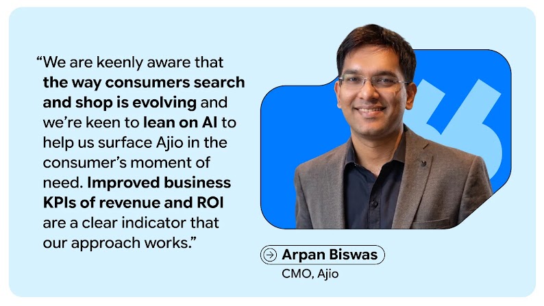 Ajio CMO Arpan Biswas shares how Ajio is aware of evolving search behaviour in India and leans on AI-powered marketing campaigns to surface Ajio in consumers’ moments of need, improving business KPIs of revenue and ROI, driving profitable growth.