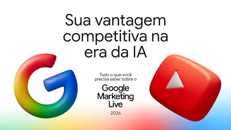 Sua vantagem competitiva na era da IA: tudo o que você precisa saber sobre o Google Marketing Live 2026