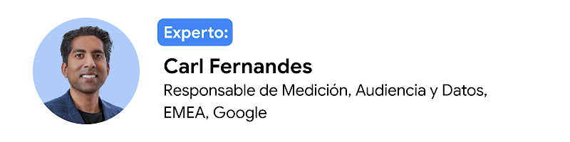 Experto: Carl Fernandes, responsable de Medición, Audiencia y Datos, EMEA, Google
