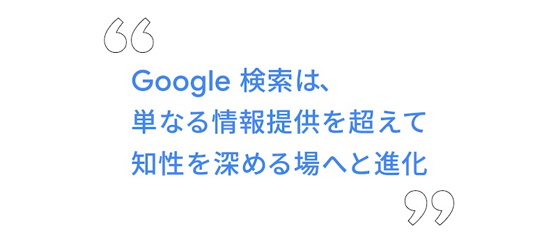 "Google 検索は、単なる情報提供を超えて知性を深める場へと進化"