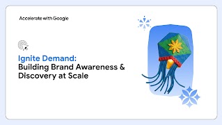 Ignite Demand: Building Brand Awareness & Discovery at Scale