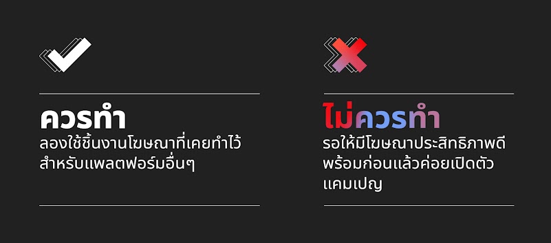"ลองหันมาลองใช้ชิ้นงานโฆษณาที่เคยทำไว้สำหรับแพลตฟอร์มอื่นๆ และรอให้มีโฆษณาประสิทธิภาพดีพร้อมก่อนแล้วค่อยเปิดตัวแคมเปญ   "