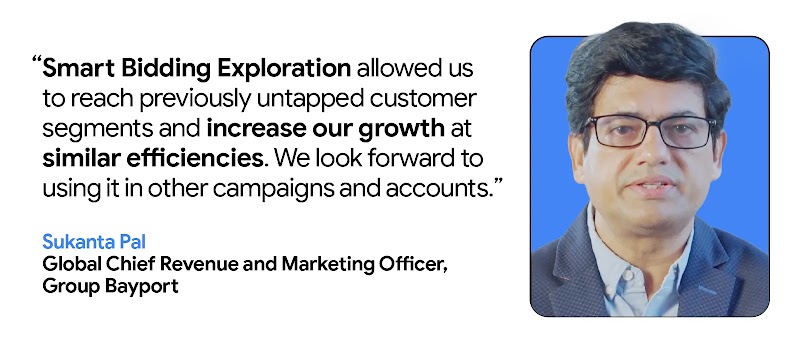 Sukanta Pal, Global Chief Revenue and Marketing Officer at Group Bayport, shares how Smart Bidding Exploration helped reach untapped customer segments, boost growth at similar efficiencies, and plans for use in future campaigns and accounts.