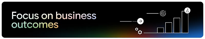 Focus on business outcomes.